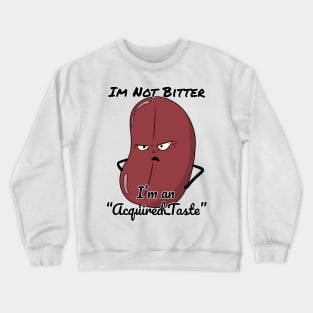 I'm not bitter, Im an "Acquired Taste" Crewneck Sweatshirt